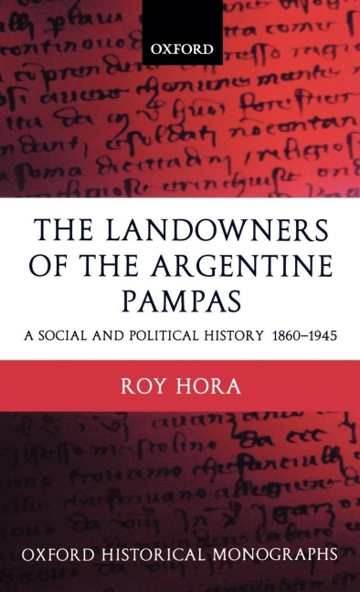 The Landowners of the Argentine Pampas: A Social and Political History 1860-1945