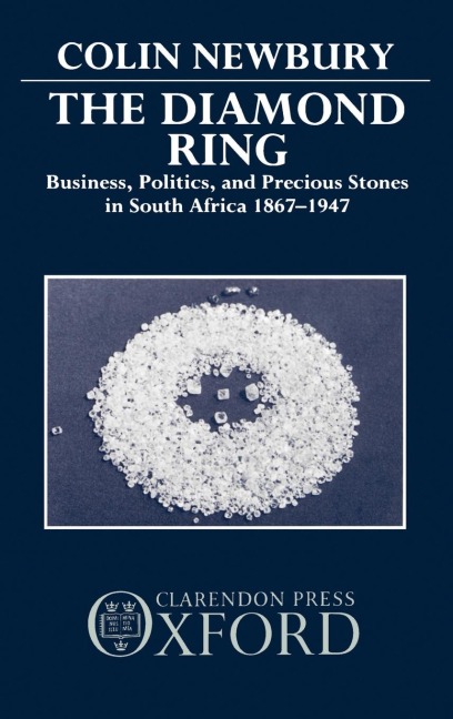 The Diamond Ring: Business, Politics, and Precious Stones in South Africa, 1867-1947