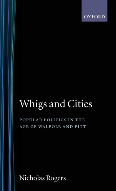 Whigs and Cities: Popular Politics in the Age of Walpole and Pitt
