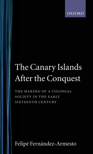 The Canary Islands After the Conquest: The Making of a Colonial Society in the Early Sixteenth Century