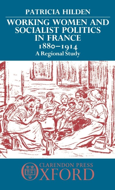 Working Women and Socialist Politics in France, 1880-1914: A Regional Study