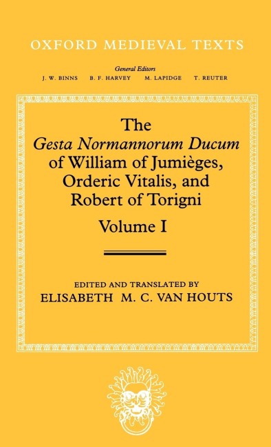 The Gesta Normannorum Ducum of William of Jumieges, Orderic Vitalis, and Robert of Torigni: Volume 1: Introduction and Books I-IV