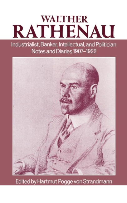 Walter Rathenau: Industrialist, Banker, Intellectual, and Politician; Notes and Diaries 1907-1922