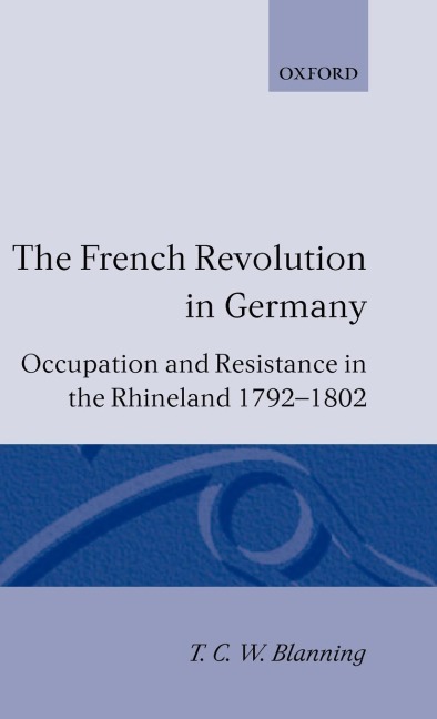 The French Revolution in Germany: Occupation and Resistance in the Rhineland 1792-1802