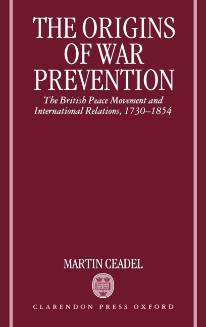 The Origins of War Prevention: The British Peace Movement and International Relations, 1730-1854