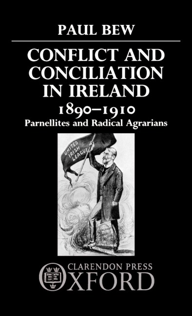 Conflict and Conciliation in Ireland 1890-1910: Parnellites and Radical Agrarians