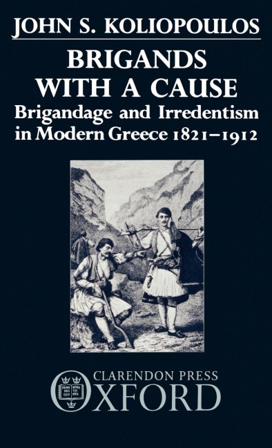 Brigands with a Cause: Brigandage and Irredentism in Modern Greece 1821-1912