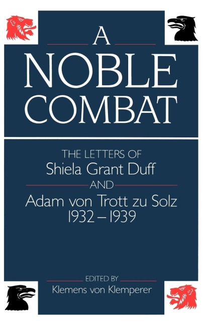 A Noble Combat: The Letters of Shiela Grant Duff and Adam Von Trott Zu Solz 1932-1939