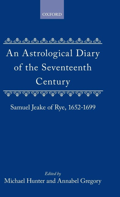 An Astrological Diary of the Seventeenth Century: Samuel Jeake of Rye 1652-1699