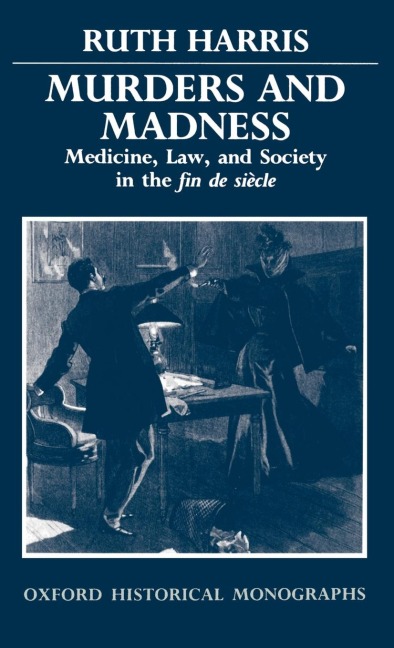 Murders and Madness: Medicine, Law, and Society in the Fin de Siecle