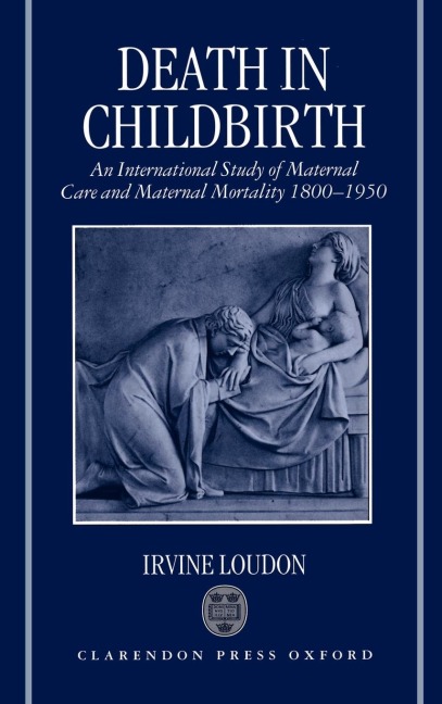 Death in Childbirth: An International Study of Maternal Care and Maternal Mortality 1800-1950