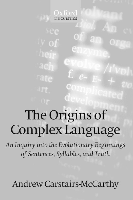 The Origins of Complex Language: An Inquiry Into the Evolutionary Beginnings of Sentences, Syllables, and Truth