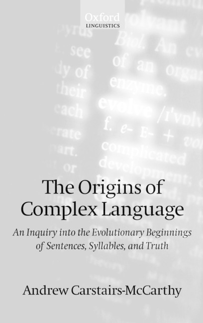 The Origins of Complex Language: An Inquiry Into the Evolutionary Beginnings of Sentences, Syllables, and Truth