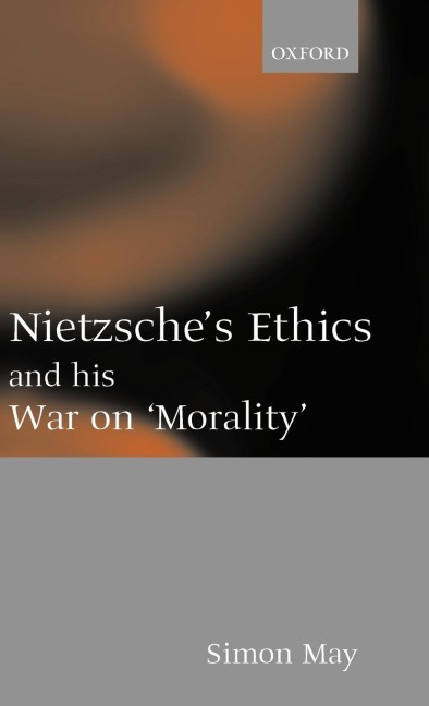 Nietzsches Ethics and His War on Morality