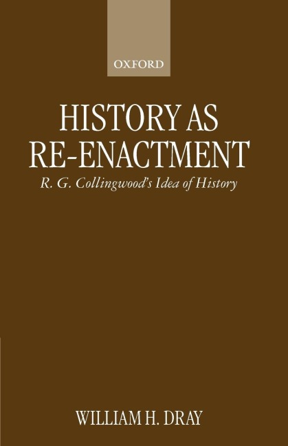 History as Re-Enactment: R. G. Collingwoods Idea of History