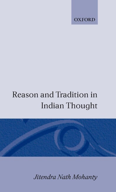 Reason and Tradition in Indian Thought: An Essay on the Nature of Indian Philosophical Thinking