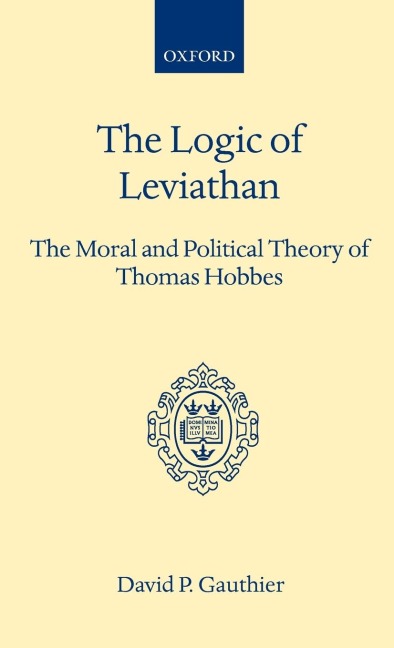 Logic of Leviathan: The Moral and Political Theory of Thomas Hobbes