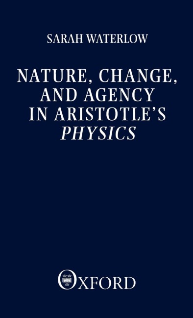 Nature, Change, and Agency in Aristotles Physics: A Philosophical Study