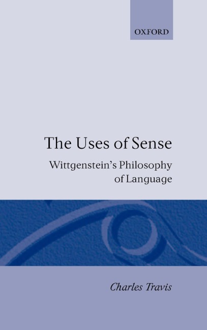 The Uses of Sense: Wittgensteins Philosophy of Language