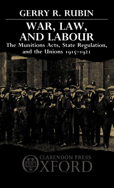 War, Law, and Labour: The Munitions Acts, State Regulation, and the Unions 1915-1921