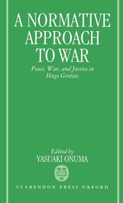 A Normative Approach to War: Peace, War, and Justice in Hugo Grotius
