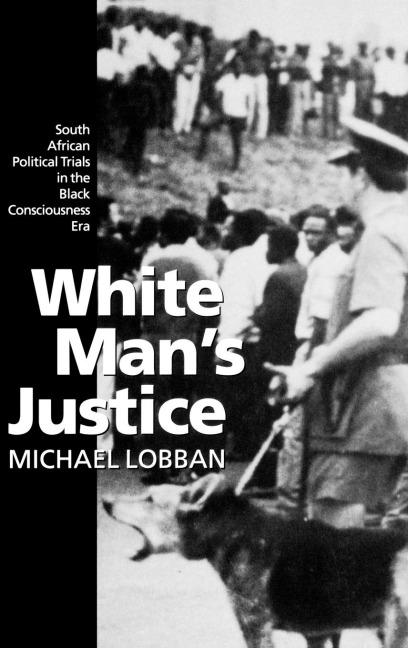 White Mans Justice: South African Political Trials in the Black Consciousness Era