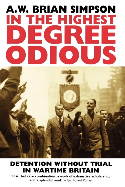 In the Highest Degree Odious: Detention Without Trial in Wartime Britain