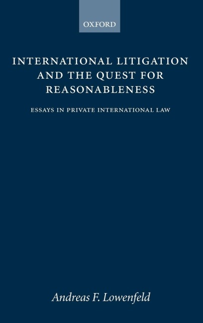 International Litigation and the Quest for Reasonableness: Essays in Private International Law