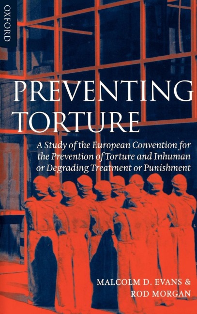 Preventing Torture: A Study of the European Convention for the Prevention of Torture and Inhuman or Degrading Treatment or Punishment