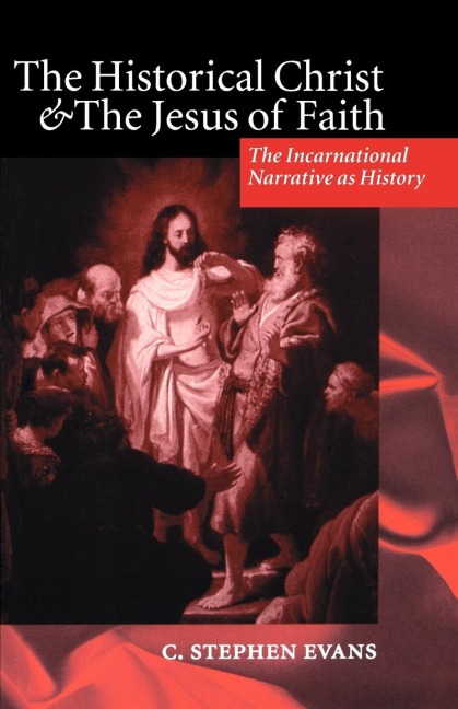 The Historical Christ & the Jesus of Faith  the Incarnational Narrative as History 