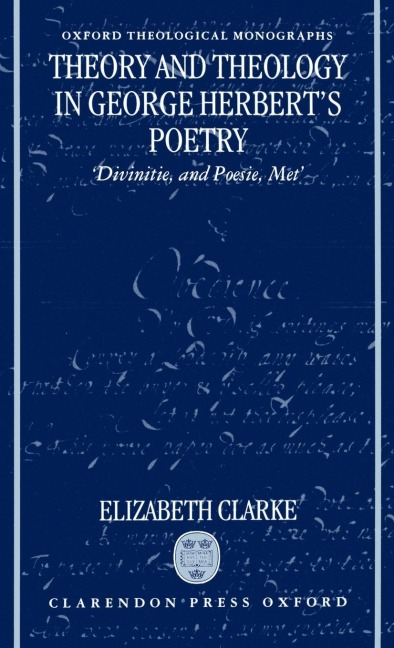 Theory and Theology in George Herberts Poetry: Divinitie, and Poesie, Met