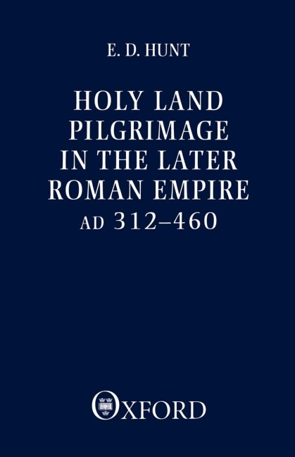 Holy Land Pilgrimage in the Later Roman Empire: Ad 312-460