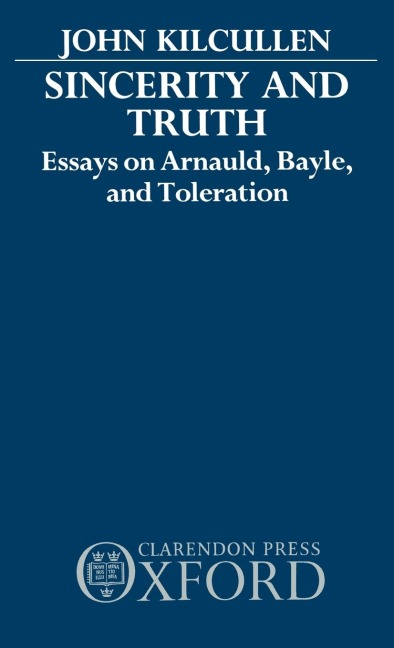 Sincerity and Truth: Essays on Arnauld, Bayle, and Toleration