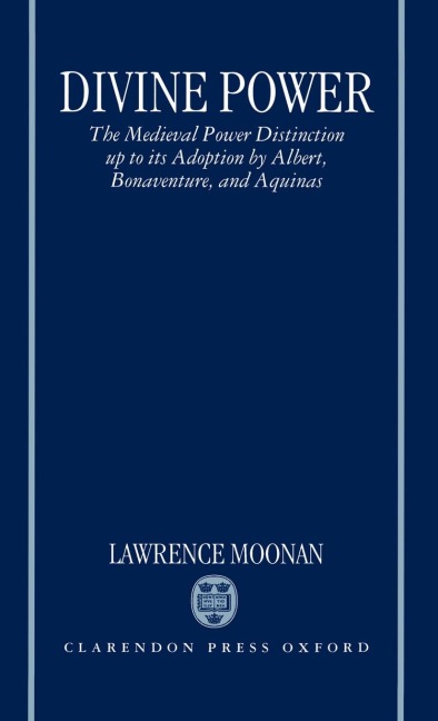 Divine Power: The Medieval Power Distinction Up to Its Adoption by Albert, Bonaventure, and Aquinas