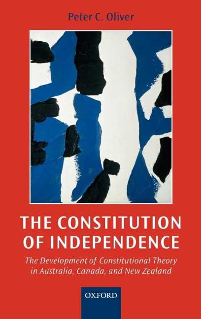 The Constitution of Independence: The Development of Constitutional Theory in Australia, Canada, and New Zealand