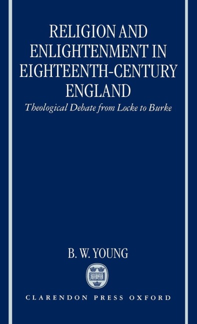 Religion and Enlightenment in Eighteenth-Century England: Theological Debate from Locke to Burke