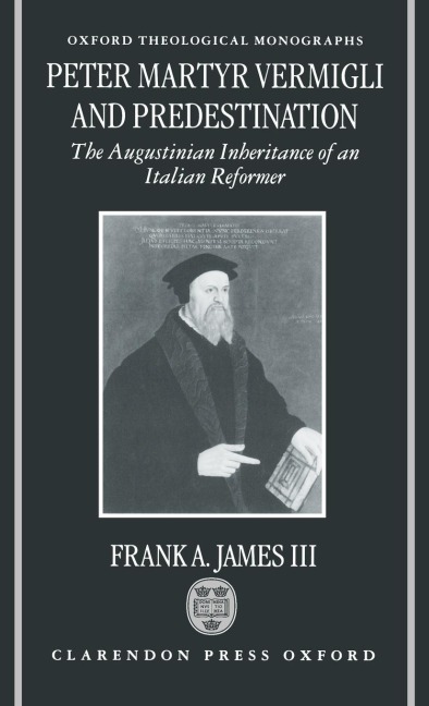 Peter Martyr Vermigli and Predestination: The Augustinian Inheritance of an Italian Reformer