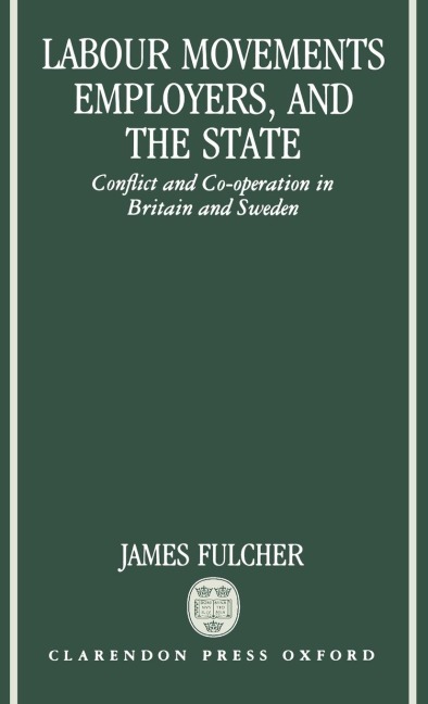 Labour Movements, Employers, and the State: Conflict and Co-Operation in Britain and Sweden