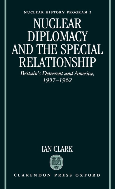 Nuclear Diplomacy and the Special Relationship: Britains Deterrent and America, 1957-1962