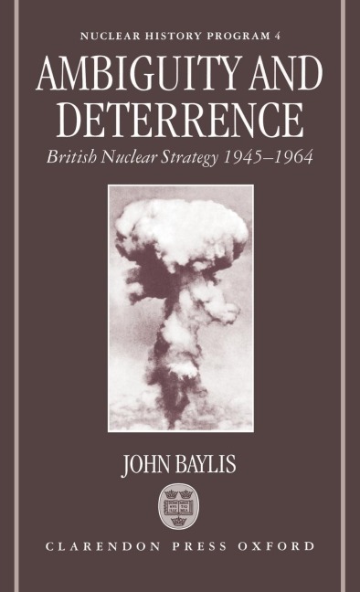 Ambiguity and Deterrence: British Nuclear Strategy 1945-1964