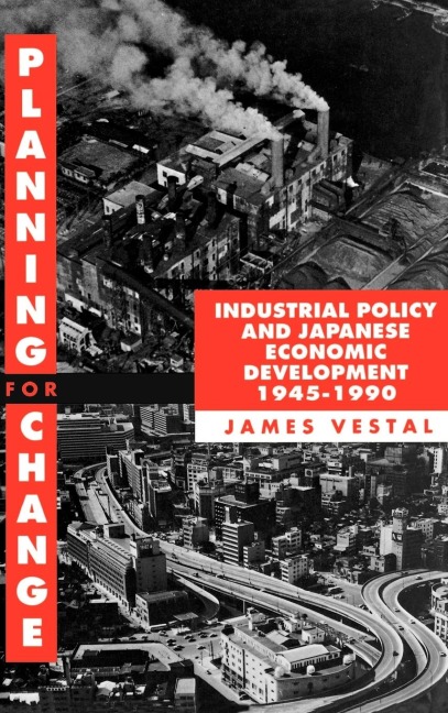 Planning for Change: Industrial Policy and Japanese Economic Development 1945-1990