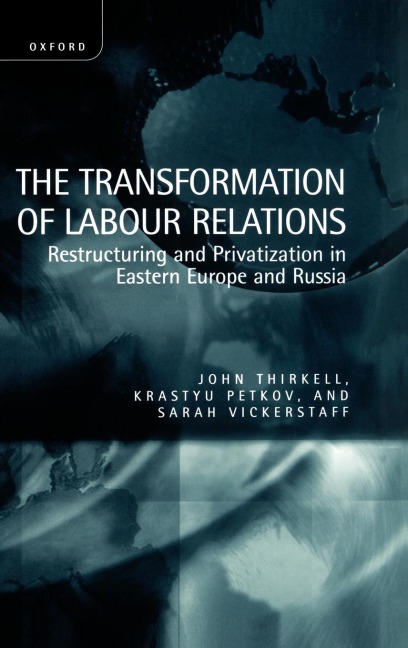 The Transformation of Labour Relations  Restructuring and Privatization in Eastern Europe and Russia 