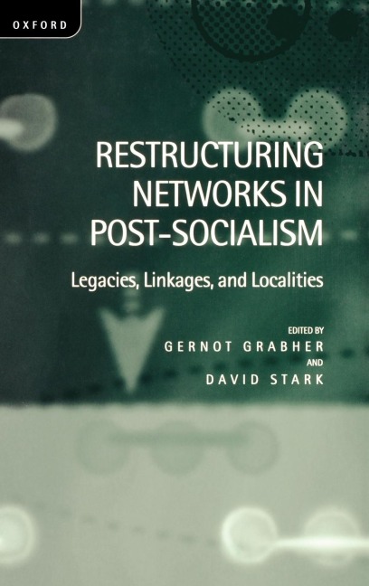 Restructuring Networks in Post-Socialism: Legacies, Linkages and Localities