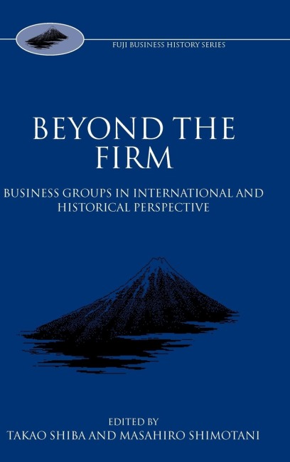 Beyond the Firm: Business Groups in International and Historical Perspective