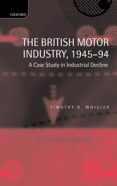 The British Motor Industry, 1945-94: A Case Study in Industrial Decline