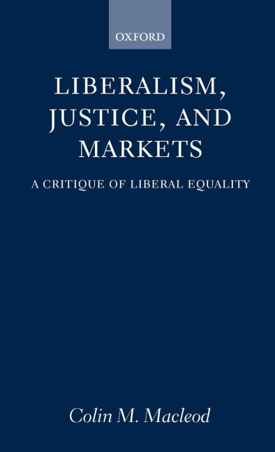 Liberalism, Justice, and Markets: A Critique of Liberal Equality