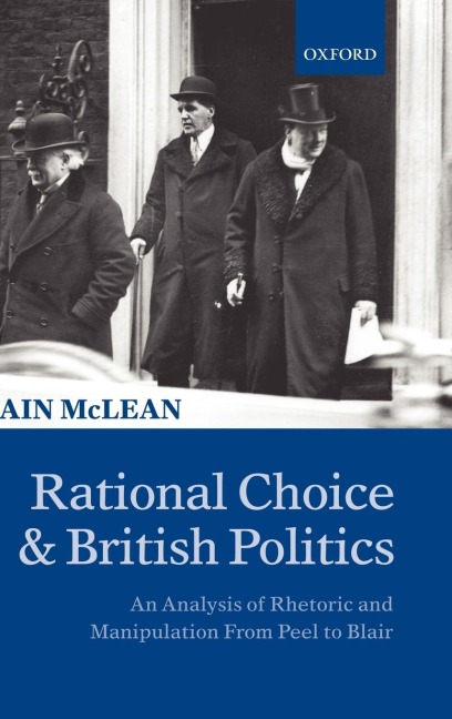 Rational Choice and British Politics: An Analysis of Rhetoric and Manipulation from Peel to Blair