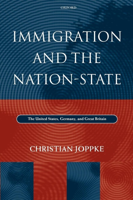 Immigration and the Nation-State: The United States, Germany, and Great Britain