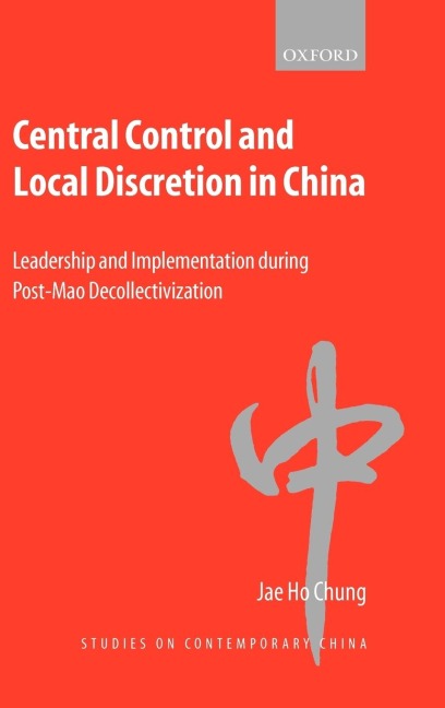 Central Control and Local Discretion in China: Leadership and Implementation During Post-Mao Decollectivization