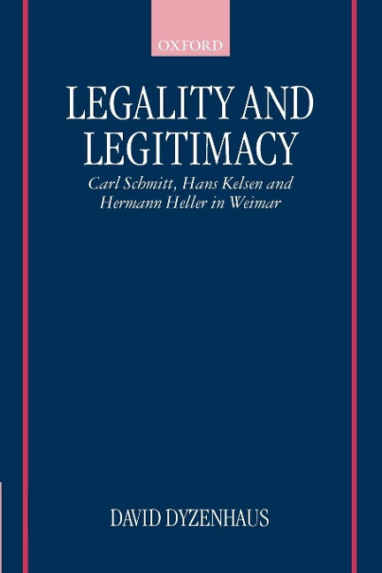 Legality and Legitimacy: Carl Schmitt, Hans Kelsen and Hermann Heller in Weimar